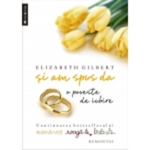 Si am spus da, O poveste de iubire, Elizabeth Gilbert