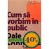 Cum Sa Vorbim In Public - Dale Carnegie