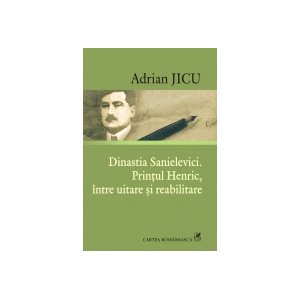 Dinastia Sanielevici. Printul Henric, intre uitare si reabilitare