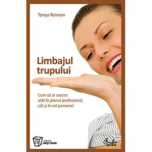 Limbajul trupului - Cum să ai succes atât în planul profesional, cât şi în cel personal  